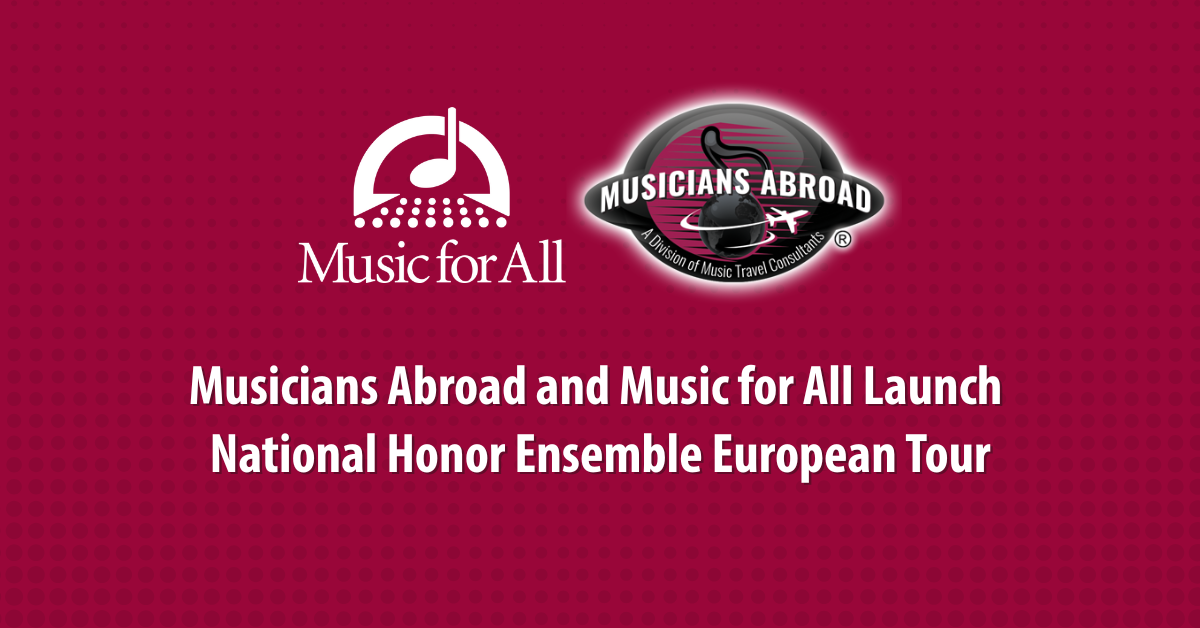 Musicians Abroad and Music for All Launch National Honor Ensemble European Tour
